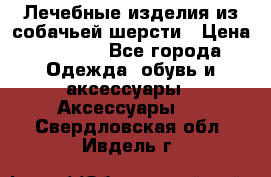 Лечебные изделия из собачьей шерсти › Цена ­ 1 000 - Все города Одежда, обувь и аксессуары » Аксессуары   . Свердловская обл.,Ивдель г.